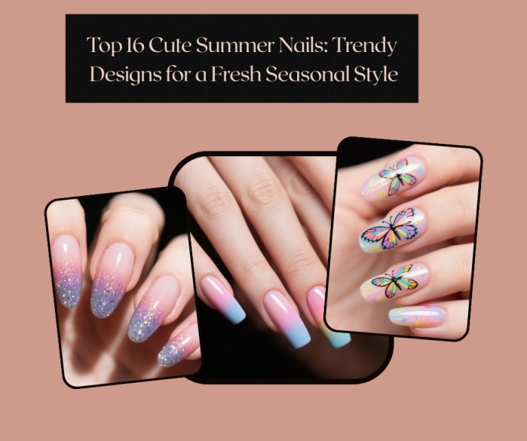 Top 16 Cute Summer Nails: Trendy Designs for a Fresh Seasonal Style